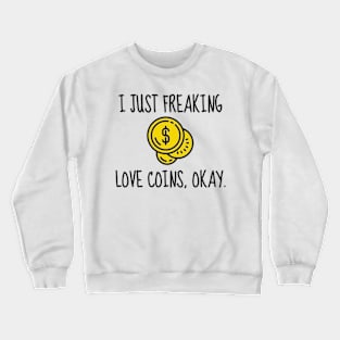 I just freaking love coins, okay Crewneck Sweatshirt